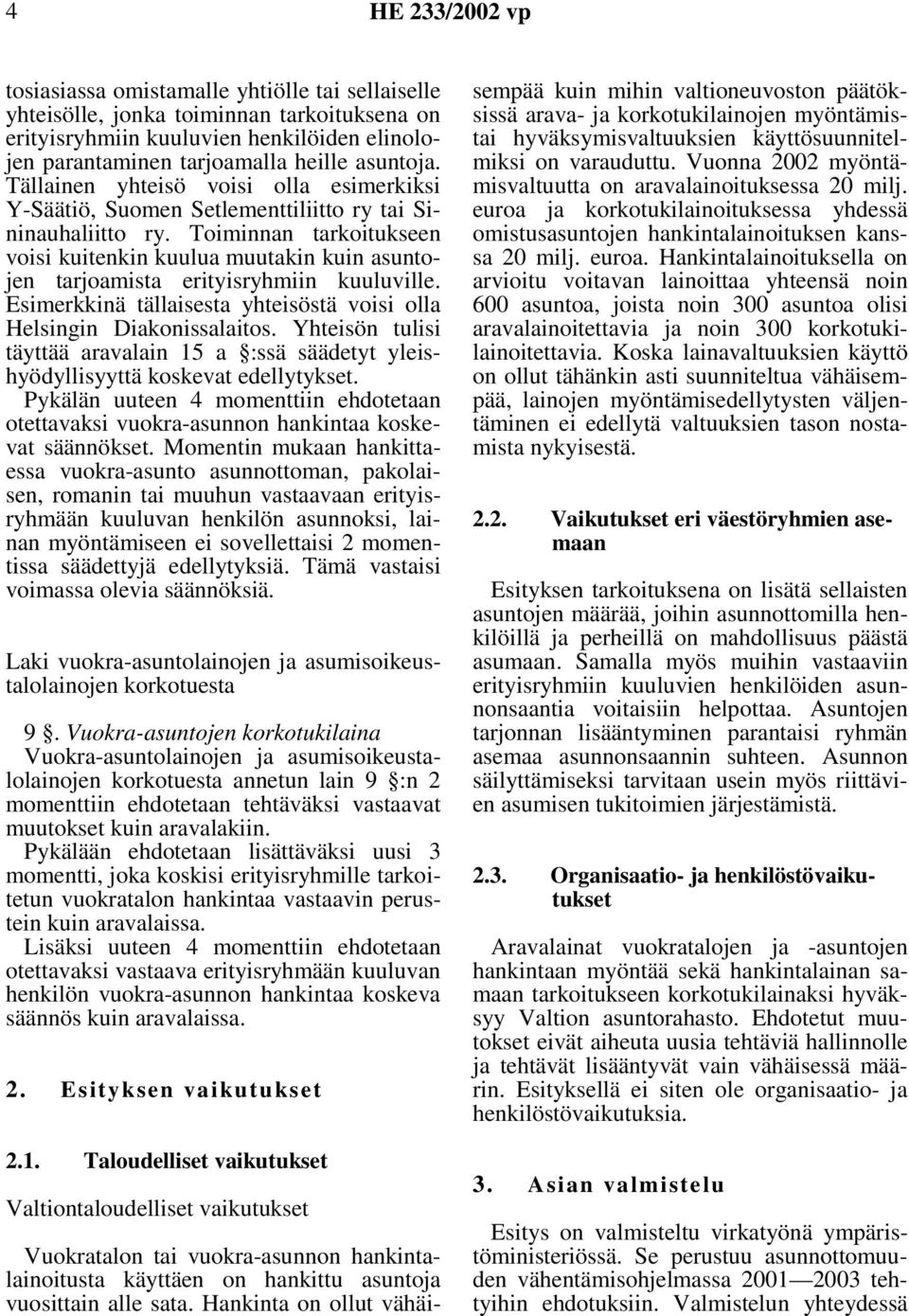 Toiminnan tarkoitukseen voisi kuitenkin kuulua muutakin kuin asuntojen tarjoamista erityisryhmiin kuuluville. Esimerkkinä tällaisesta yhteisöstä voisi olla Helsingin Diakonissalaitos.