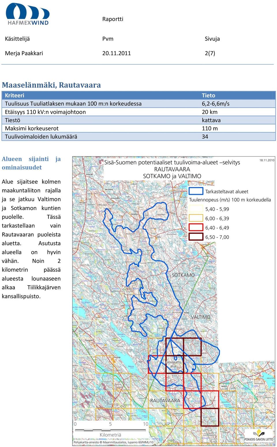 voimajohtoon 20 km Tiestö kattava Maksimi korkeuserot 110 m Tuulivoimaloiden lukumäärä 34 Alueen sijainti ja ominaisuudet Alue