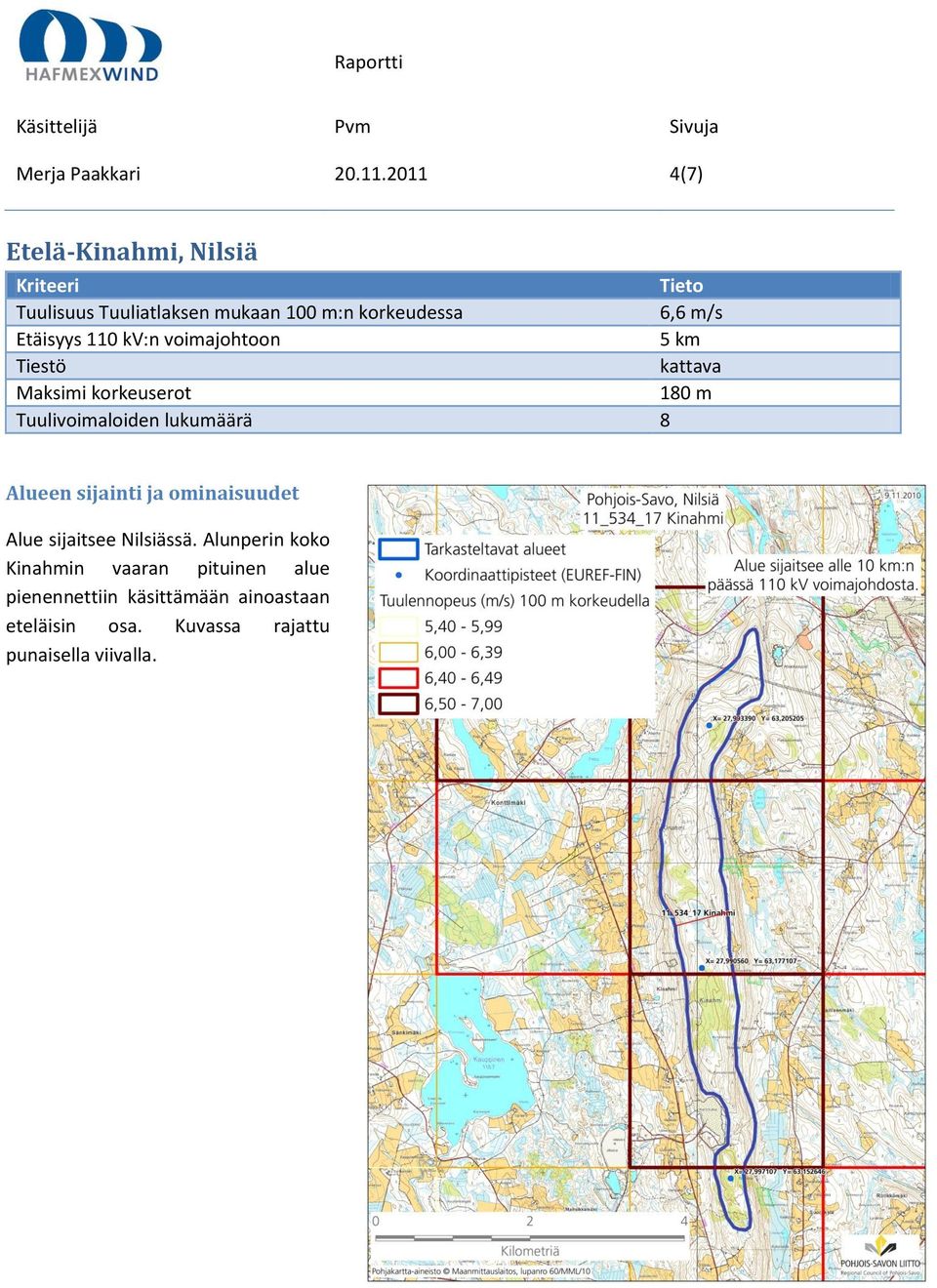 Etäisyys 110 kv:n voimajohtoon 5 km Tiestö kattava Maksimi korkeuserot 180 m Tuulivoimaloiden lukumäärä 8