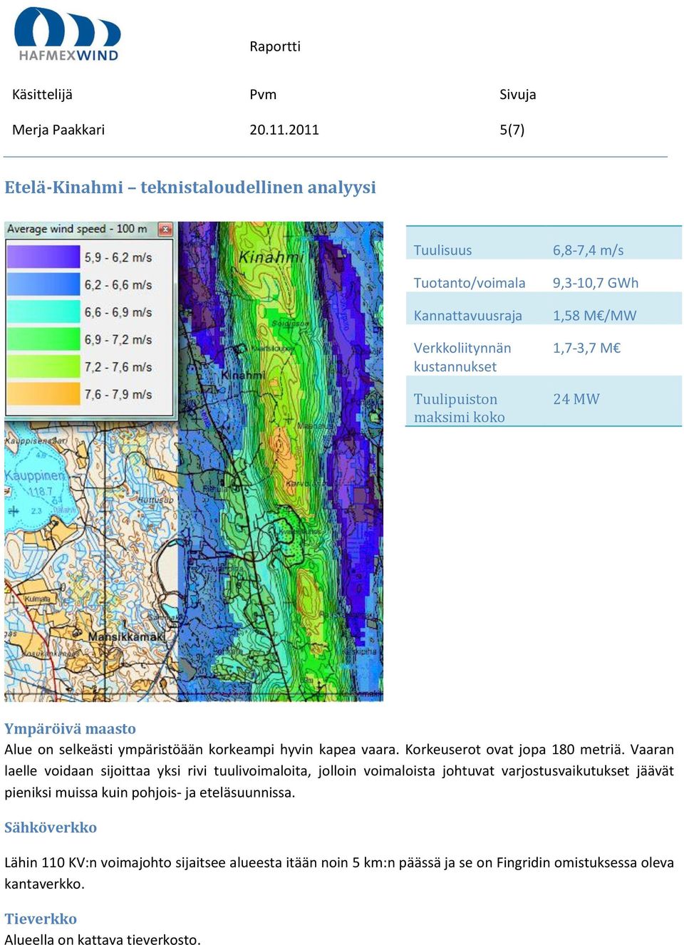 maasto Alue on selkeästi ympäristöään korkeampi hyvin kapea vaara. Korkeuserot ovat jopa 180 metriä.