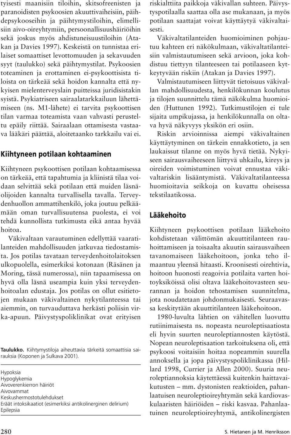 Psykoosien toteaminen ja erottaminen ei-psykoottisista tiloista on tärkeää sekä hoidon kannalta että nykyisen mielenterveyslain puitteissa juridisistakin syistä.