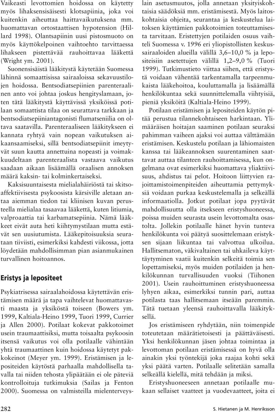 Suonensisäistä lääkitystä käytetään Suomessa lähinnä somaattisissa sairaaloissa sekavuustilojen hoidossa.