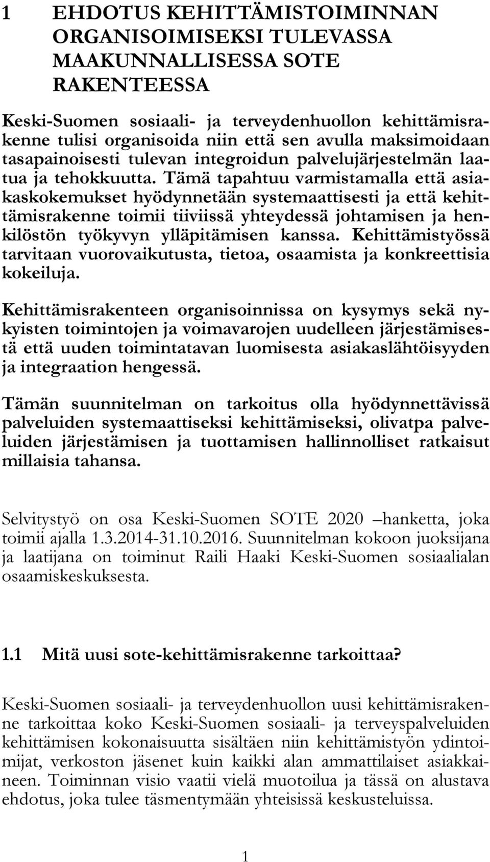 Tämä tapahtuu varmistamalla että asiakaskokemukset hyödynnetään systemaattisesti ja että kehittämisrakenne toimii tiiviissä yhteydessä johtamisen ja henkilöstön työkyvyn ylläpitämisen kanssa.