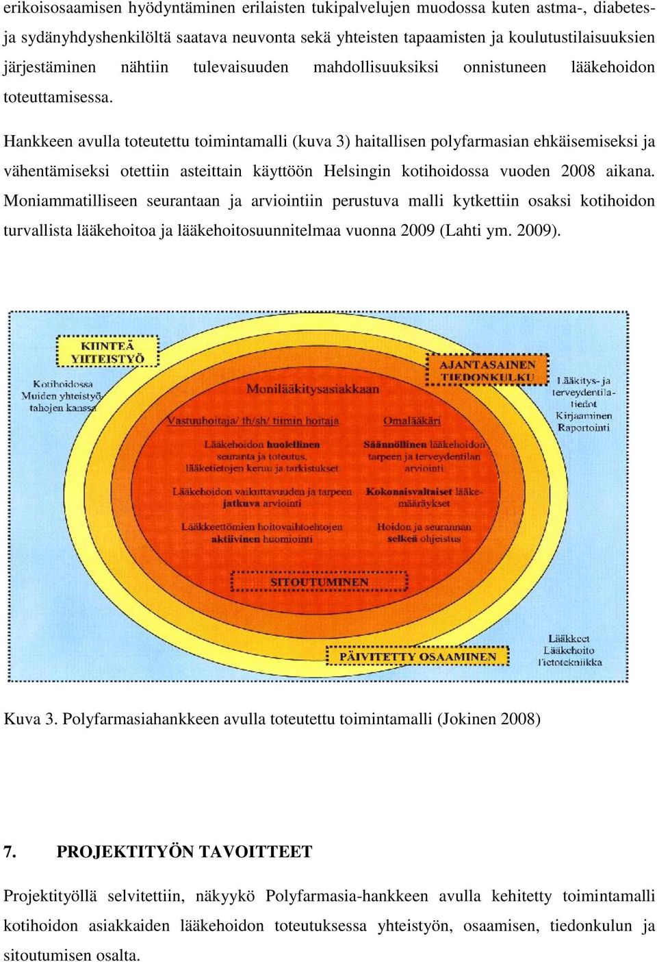 Hankkeen avulla toteutettu toimintamalli (kuva 3) haitallisen polyfarmasian ehkäisemiseksi ja vähentämiseksi otettiin asteittain käyttöön Helsingin kotihoidossa vuoden 2008 aikana.