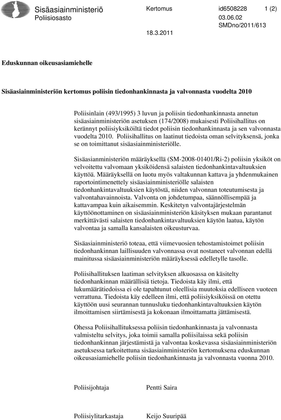 18.3.2011 Eduskunnan oikeusasiamiehelle Sisäasiainministeriön kertomus poliisin tiedonhankinnasta ja valvonnasta vuodelta 2010 Poliisinlain (493/1995) 3 luvun ja poliisin tiedonhankinnasta annetun