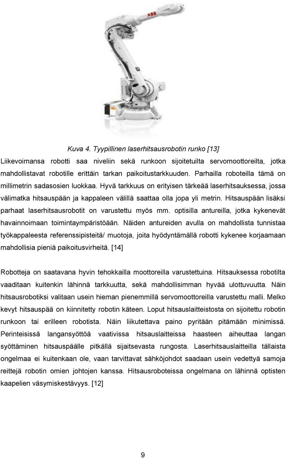 Hitsauspään lisäksi parhaat laserhitsausrobotit on varustettu myös mm. optisilla antureilla, jotka kykenevät havainnoimaan toimintaympäristöään.