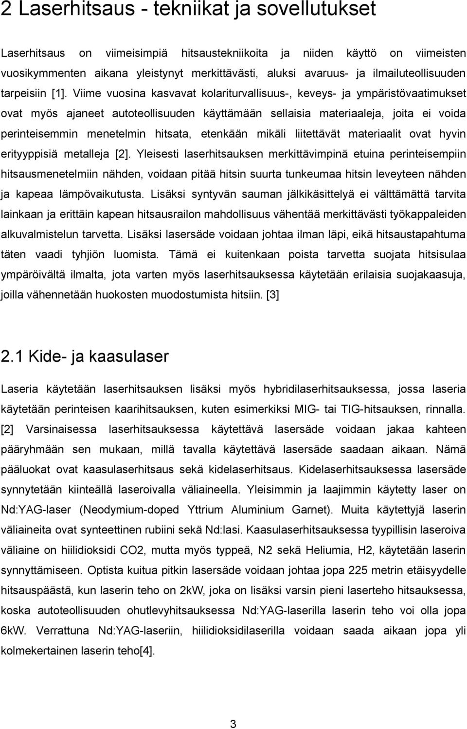 Viime vuosina kasvavat kolariturvallisuus, keveys ja ympäristövaatimukset ovat myös ajaneet autoteollisuuden käyttämään sellaisia materiaaleja, joita ei voida perinteisemmin menetelmin hitsata,
