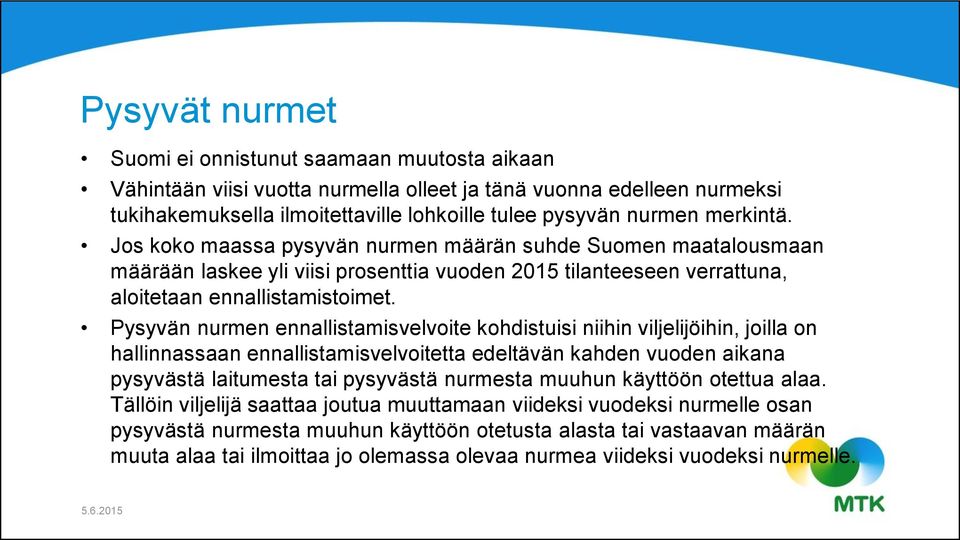 Pysyvän nurmen ennallistamisvelvoite kohdistuisi niihin viljelijöihin, joilla on hallinnassaan ennallistamisvelvoitetta edeltävän kahden vuoden aikana pysyvästä laitumesta tai pysyvästä nurmesta