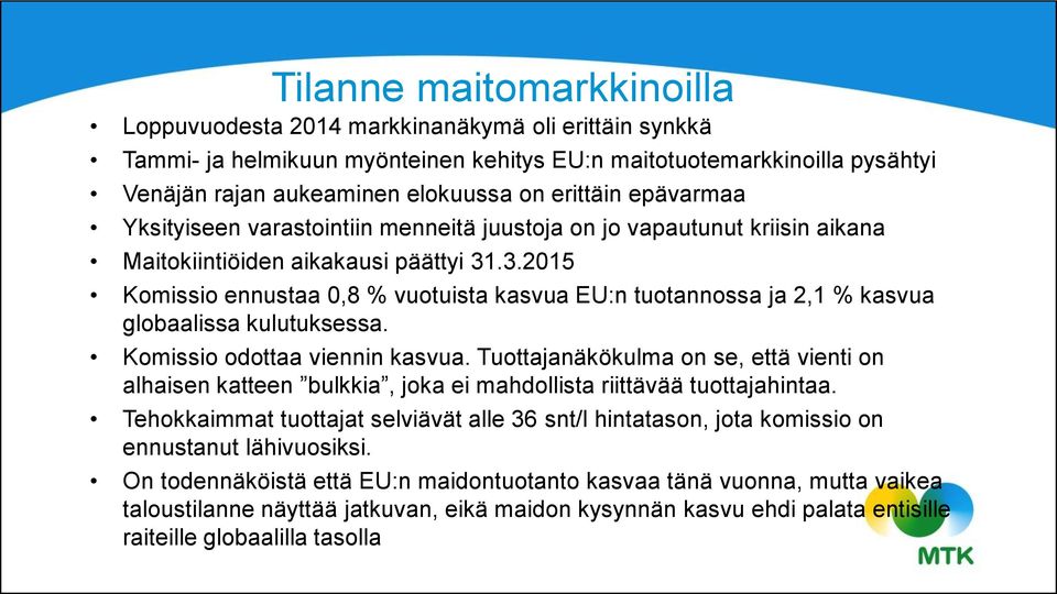 .3.2015 Komissio ennustaa 0,8 % vuotuista kasvua EU:n tuotannossa ja 2,1 % kasvua globaalissa kulutuksessa. Komissio odottaa viennin kasvua.