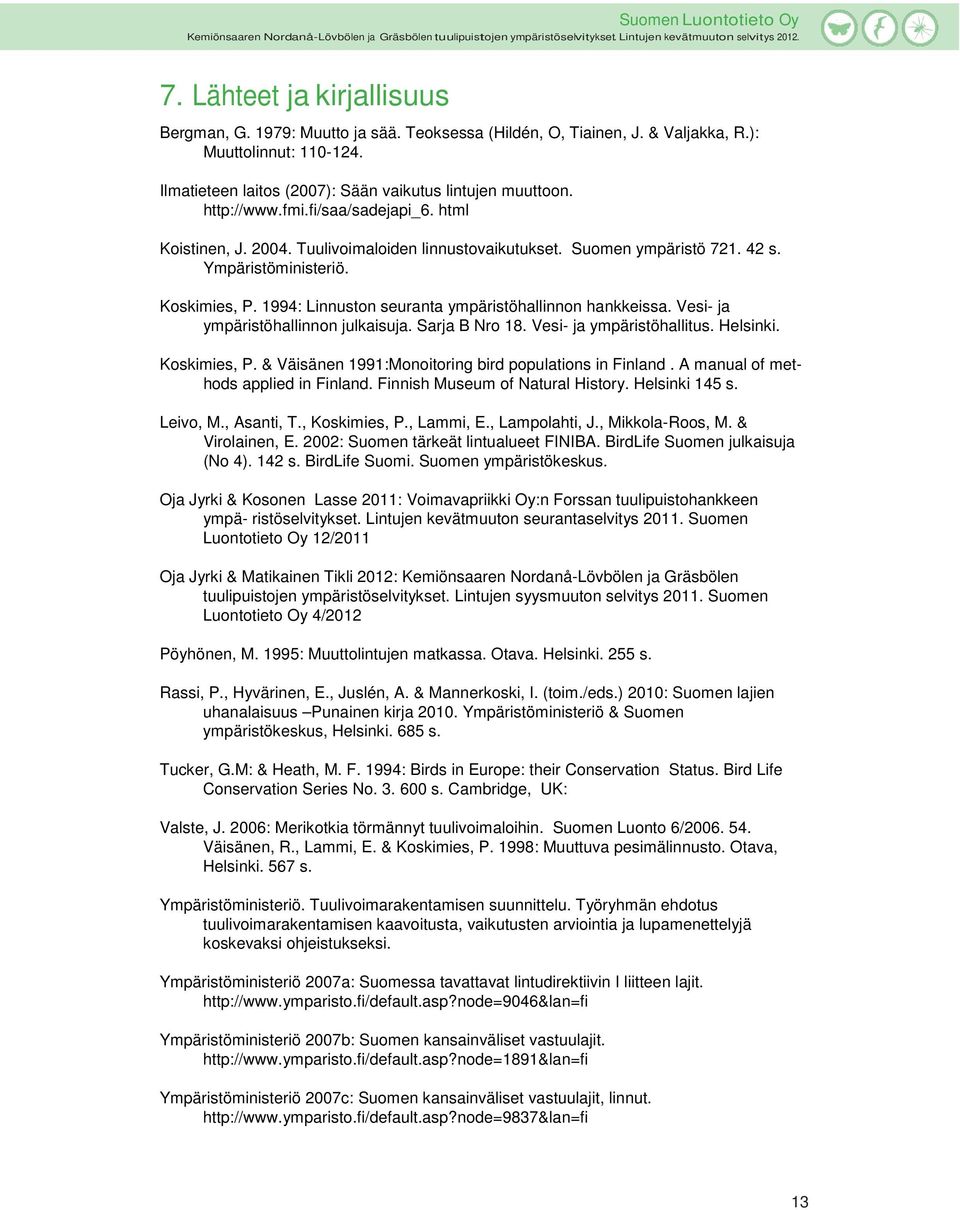 1994: Linnuston seuranta ympäristöhallinnon hankkeissa. Vesi- ja ympäristöhallinnon julkaisuja. Sarja B Nro 18. Vesi- ja ympäristöhallitus. Helsinki. Koskimies, P.