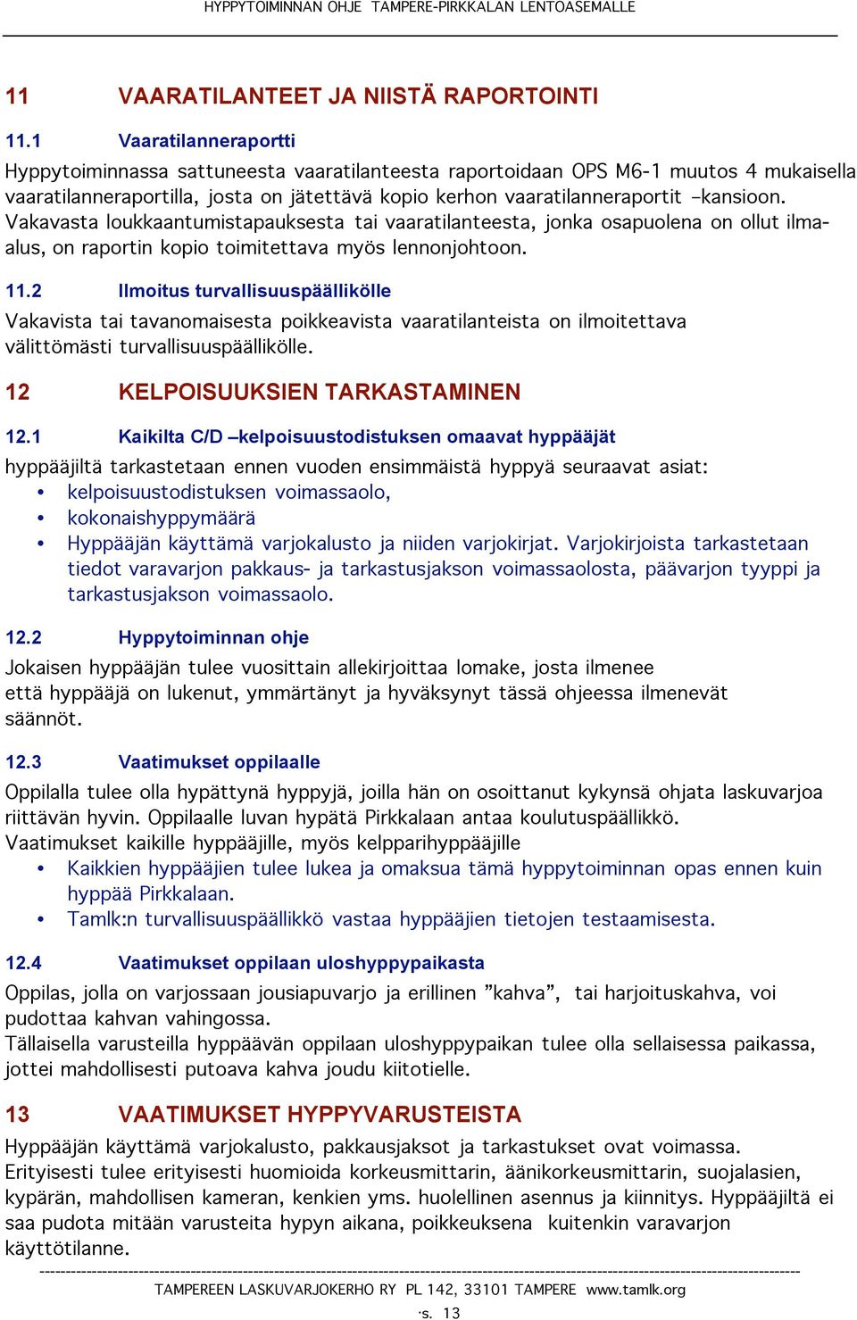 Vakavasta loukkaantumistapauksesta tai vaaratilanteesta, jonka osapuolena on ollut ilmaalus, on raportin kopio toimitettava myös lennonjohtoon. 11.