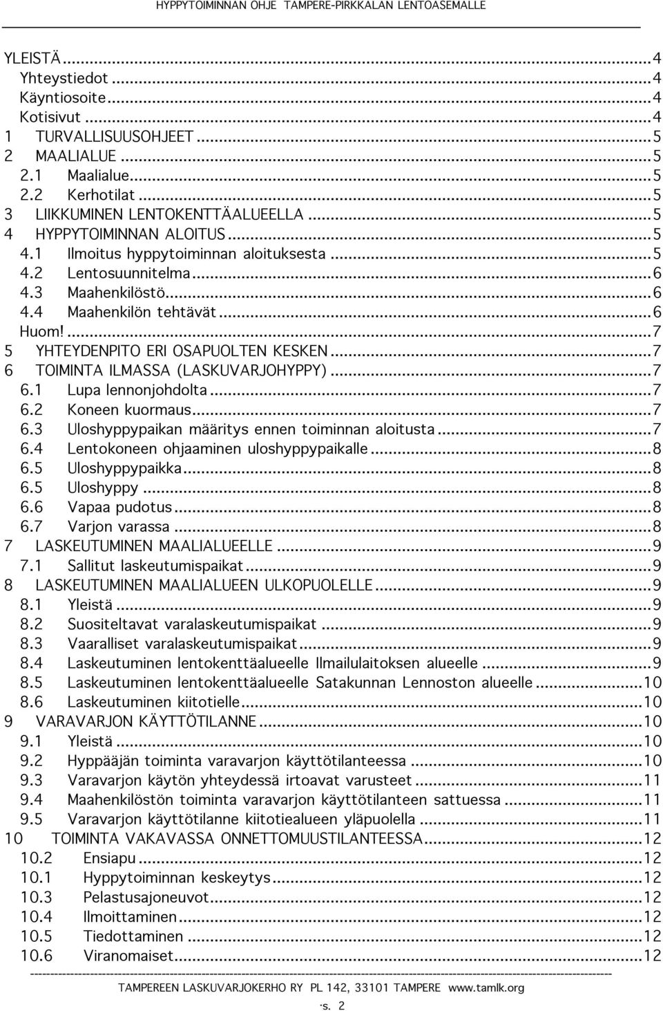 ..7 6 TOIMINTA ILMASSA (LASKUVARJOHYPPY)...7 6.1 Lupa lennonjohdolta...7 6.2 Koneen kuormaus...7 6.3 Uloshyppypaikan määritys ennen toiminnan aloitusta...7 6.4 Lentokoneen ohjaaminen uloshyppypaikalle.