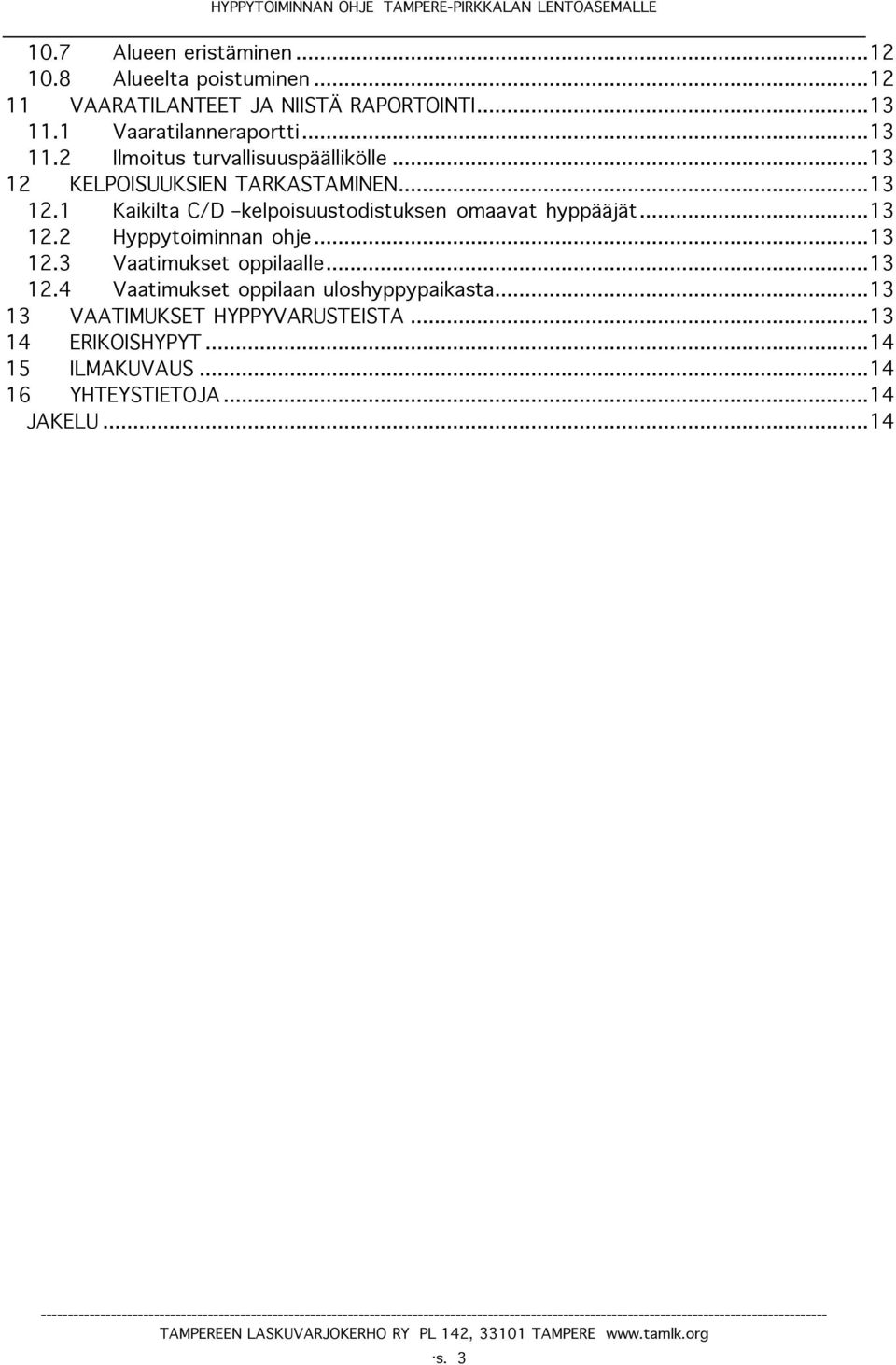 KELPOISUUKSIEN TARKASTAMINEN...13 12.1 Kaikilta C/D kelpoisuustodistuksen omaavat hyppääjät...13 12.2 Hyppytoiminnan ohje.