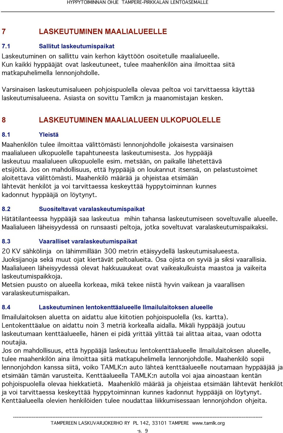 Varsinaisen laskeutumisalueen pohjoispuolella olevaa peltoa voi tarvittaessa käyttää laskeutumisalueena. Asiasta on sovittu Tamlk:n ja maanomistajan kesken. 8 LASKEUTUMINEN MAALIALUEEN ULKOPUOLELLE 8.