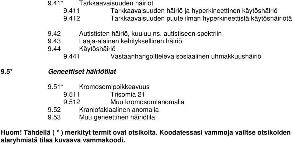 43 Laaja-alainen kehityksellinen häiriö 9.44 Käytöshäiriö 9.441 Vastaanhangoitteleva sosiaalinen uhmakkuushäiriö 9.5* Geneettiset häiriötilat 9.