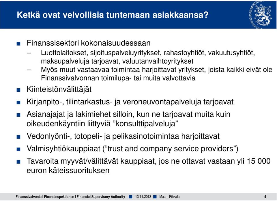 harjoittavat yritykset, joista kaikki eivät ole Finanssivalvonnan toimilupa- tai muita valvottavia Kiinteistönvälittäjät Kirjanpito-, tilintarkastus- ja veroneuvontapalveluja tarjoavat Asianajajat ja