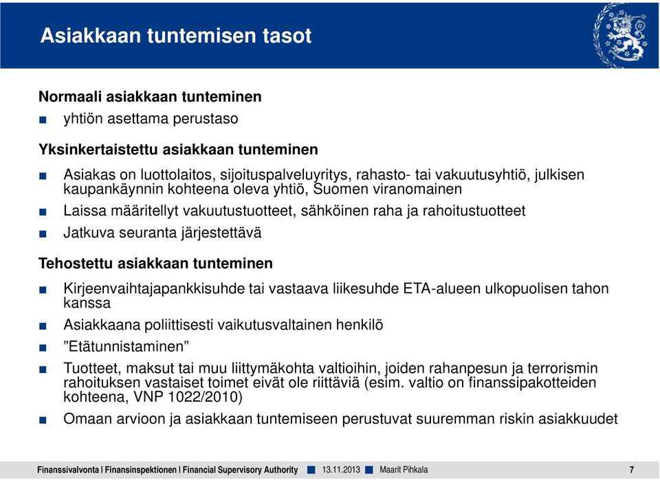 Kirjeenvaihtajapankkisuhde tai vastaava liikesuhde ETA-alueen ulkopuolisen tahon kanssa Asiakkaana poliittisesti vaikutusvaltainen henkilö Etätunnistaminen Tuotteet, maksut tai muu liittymäkohta