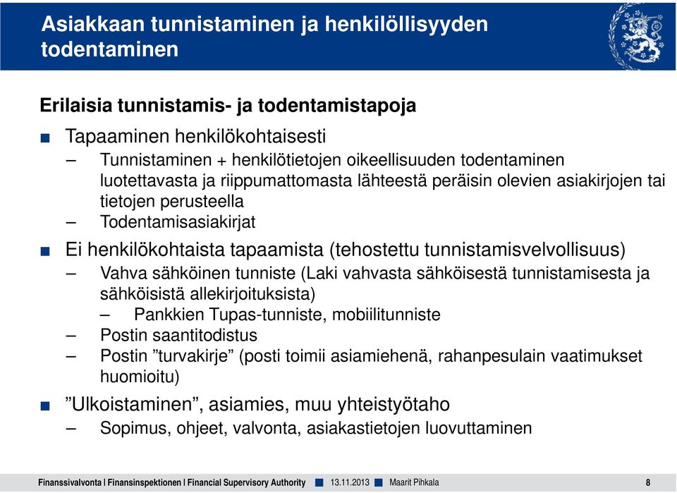 sähköinen tunniste (Laki vahvasta sähköisestä tunnistamisesta ja sähköisistä allekirjoituksista) Pankkien Tupas-tunniste, mobiilitunniste Postin saantitodistus Postin turvakirje (posti toimii