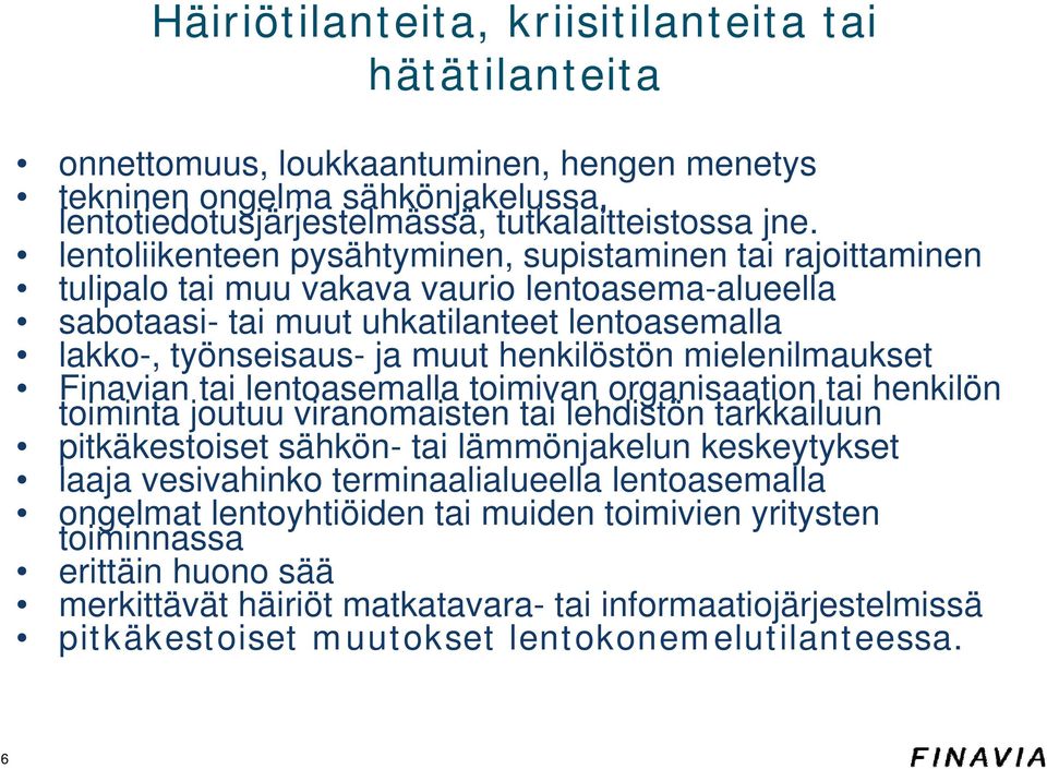 henkilöstön mielenilmaukset Finavian tai lentoasemalla toimivan organisaation tai henkilön toiminta joutuu viranomaisten tai lehdistön tarkkailuun pitkäkestoiset sähkön- tai lämmönjakelun