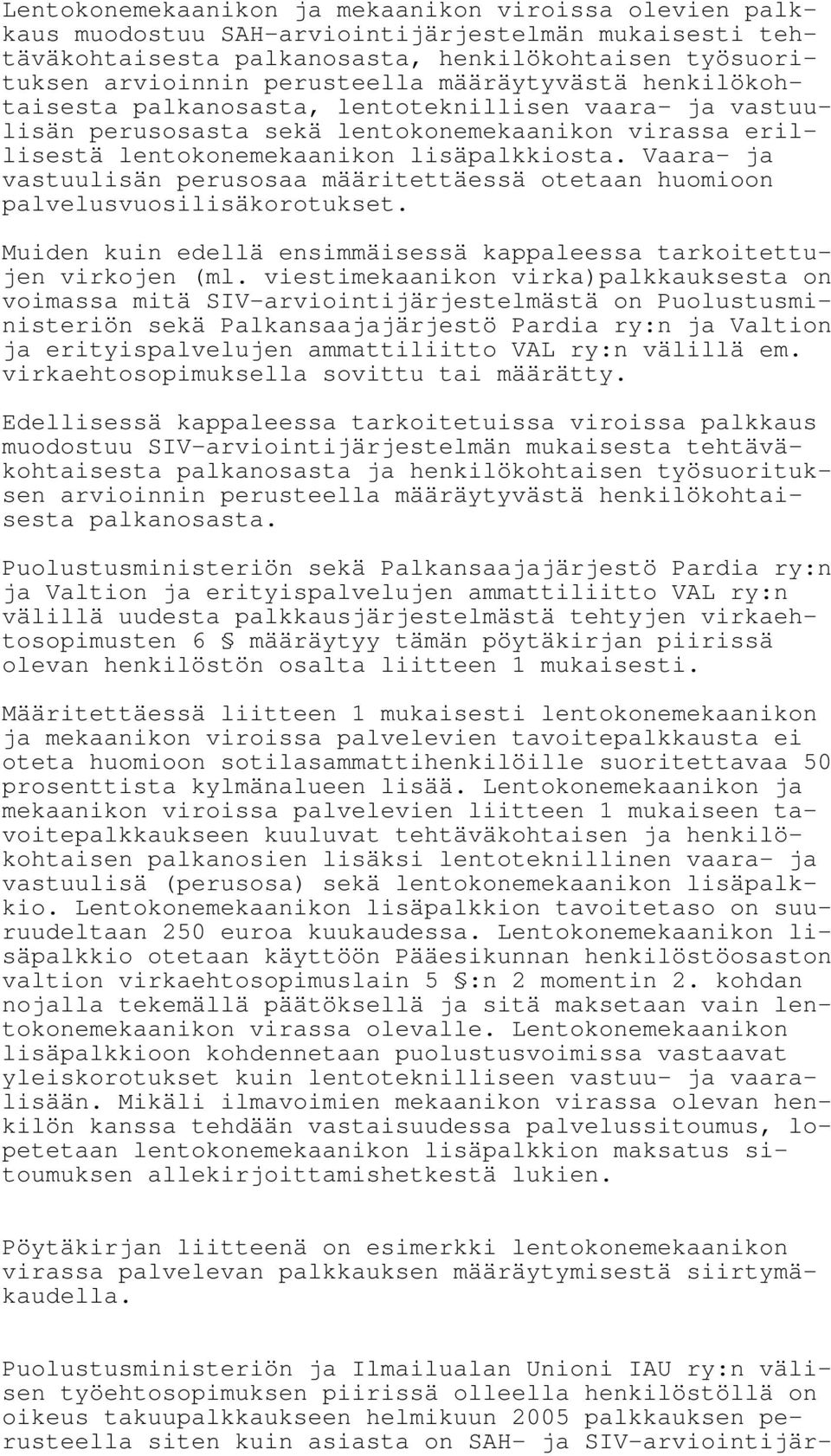 Vaara- ja vastuulisän perusosaa määritettäessä otetaan huomioon palvelusvuosilisäkorotukset. Muiden kuin edellä ensimmäisessä kappaleessa tarkoitettujen virkojen (ml.