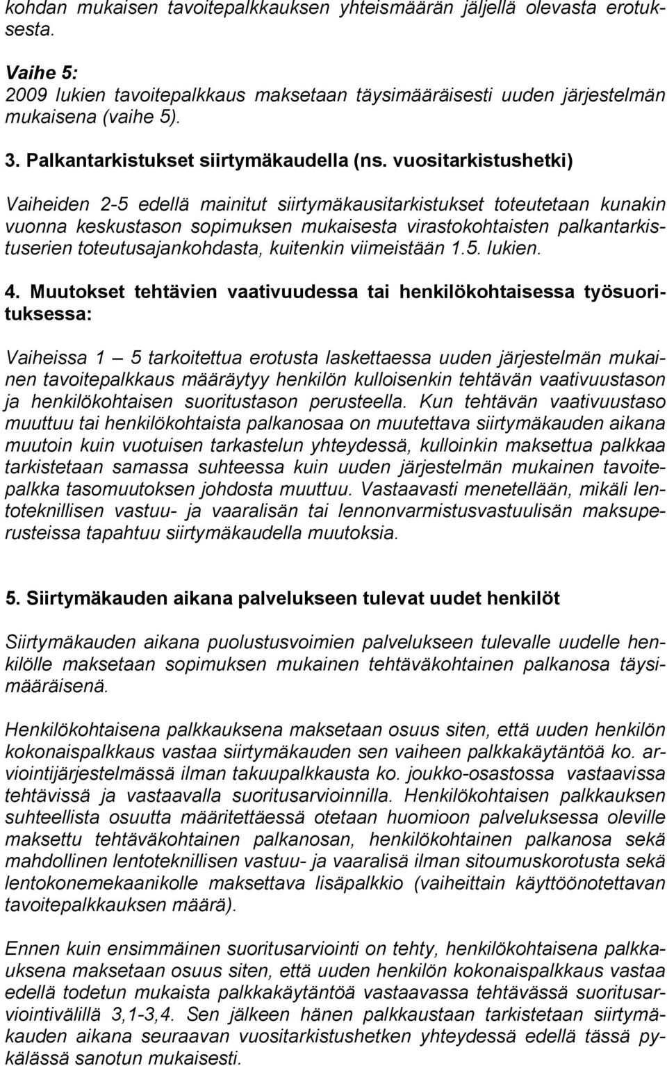 vuositarkistushetki) Vaiheiden 2-5 edellä mainitut siirtymäkausitarkistukset toteutetaan kunakin vuonna keskustason sopimuksen mukaisesta virastokohtaisten palkantarkistuserien toteutusajankohdasta,