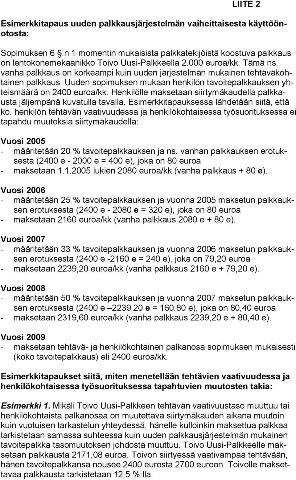 Uuden sopimuksen mukaan henkilön tavoitepalkkauksen yhteismäärä on 2400 euroa/kk. Henkilölle maksetaan siirtymäkaudella palkkausta jäljempänä kuvatulla tavalla.