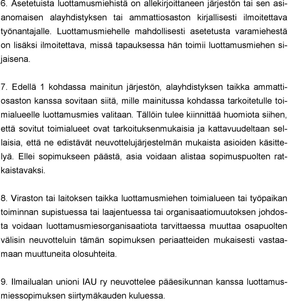 Edellä 1 kohdassa mainitun järjestön, alayhdistyksen taikka ammattiosaston kanssa sovitaan siitä, mille mainitussa kohdassa tarkoitetulle toimialueelle luottamusmies valitaan.