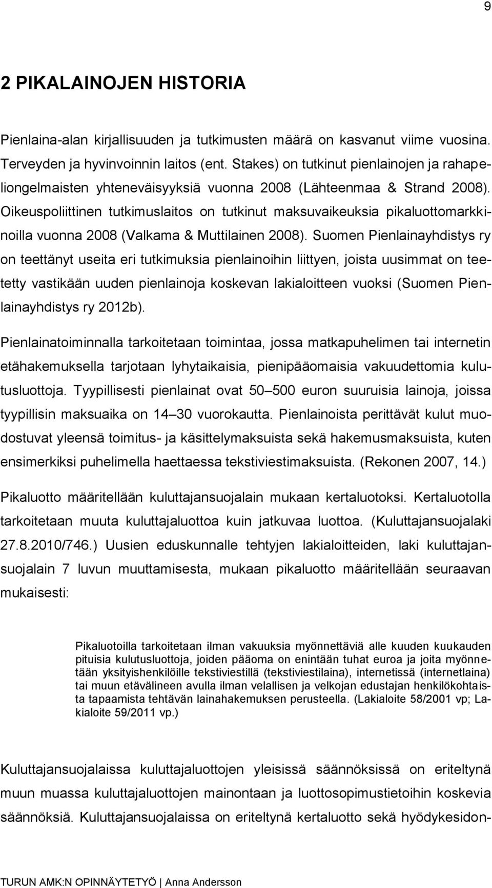 Oikeuspoliittinen tutkimuslaitos on tutkinut maksuvaikeuksia pikaluottomarkkinoilla vuonna 2008 (Valkama & Muttilainen 2008).