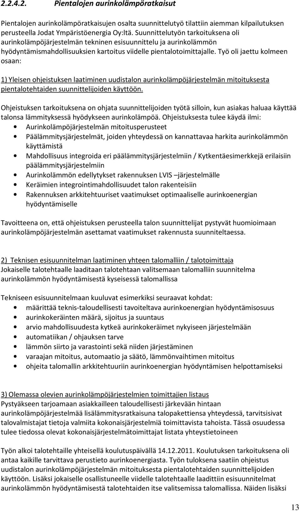 Työ oli jaettu kolmeen osaan: 1) Yleisen ohjeistuksen laatiminen uudistalon aurinkolämpöjärjestelmän mitoituksesta pientalotehtaiden suunnittelijoiden käyttöön.