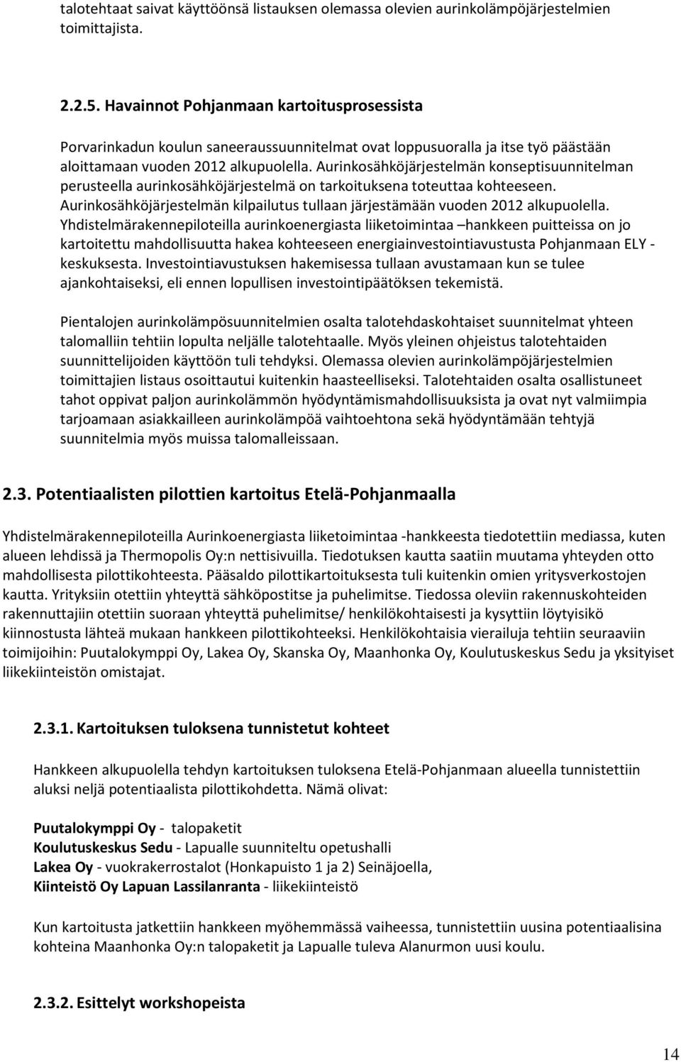 Aurinkosähköjärjestelmän konseptisuunnitelman perusteella aurinkosähköjärjestelmä on tarkoituksena toteuttaa kohteeseen.