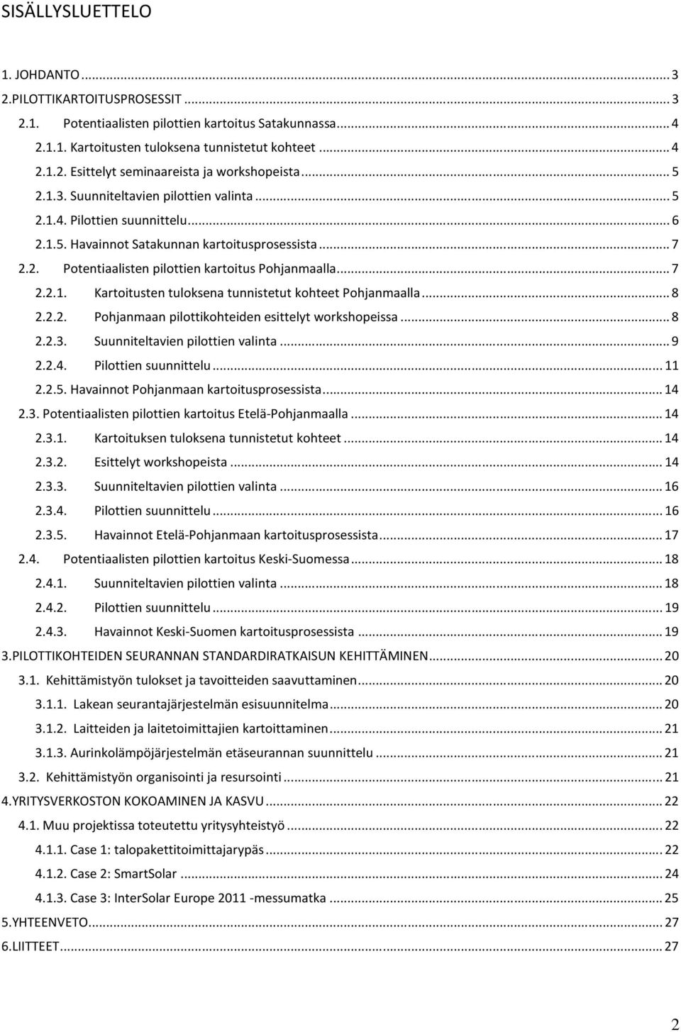 .. 8 2.2.2. Pohjanmaan pilottikohteiden esittelyt workshopeissa... 8 2.2.3. Suunniteltavien pilottien valinta... 9 2.2.4. Pilottien suunnittelu... 11 2.2.5. Havainnot Pohjanmaan kartoitusprosessista.