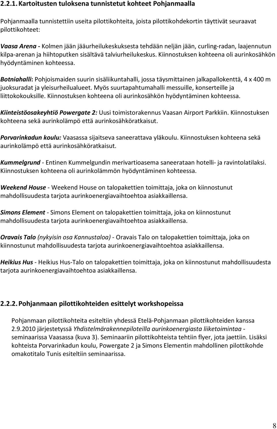 jääurheilukeskuksesta tehdään neljän jään, curling-radan, laajennutun kilpa-arenan ja hiihtoputken sisältävä talviurheilukeskus. Kiinnostuksen kohteena oli aurinkosähkön hyödyntäminen kohteessa.