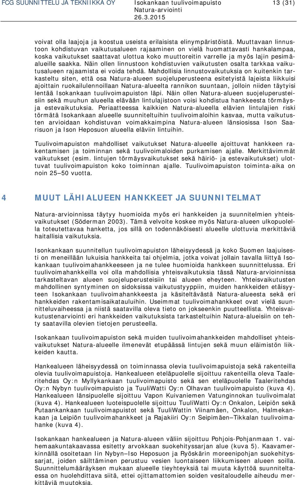 Näin ollen linnustoon kohdistuvien vaikutusten osalta tarkkaa vaikutusalueen rajaamista ei voida tehdä.