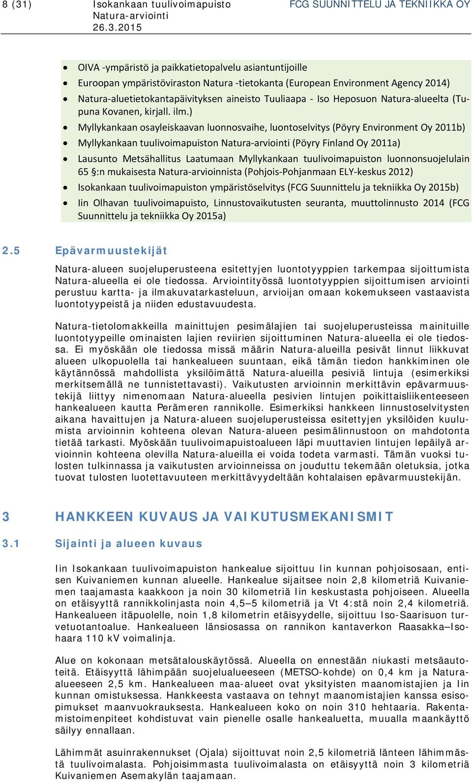 ) Myllykankaan osayleiskaavan luonnosvaihe, luontoselvitys (Pöyry Environment Oy 2011b) Myllykankaan tuulivoimapuiston Natura arviointi (Pöyry Finland Oy 2011a) Lausunto Metsähallitus Laatumaan