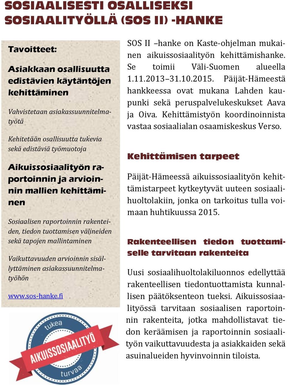 Vaikuttavuuden arvioinnin sisällyttäminen asiakassuunnitelmatyöhön www.sos-hanke.fi SOS II hanke on Kaste-ohjelman mukainen aikuissosiaalityön kehittämishanke. Se toimii Väli-Suomen alueella 1.11.