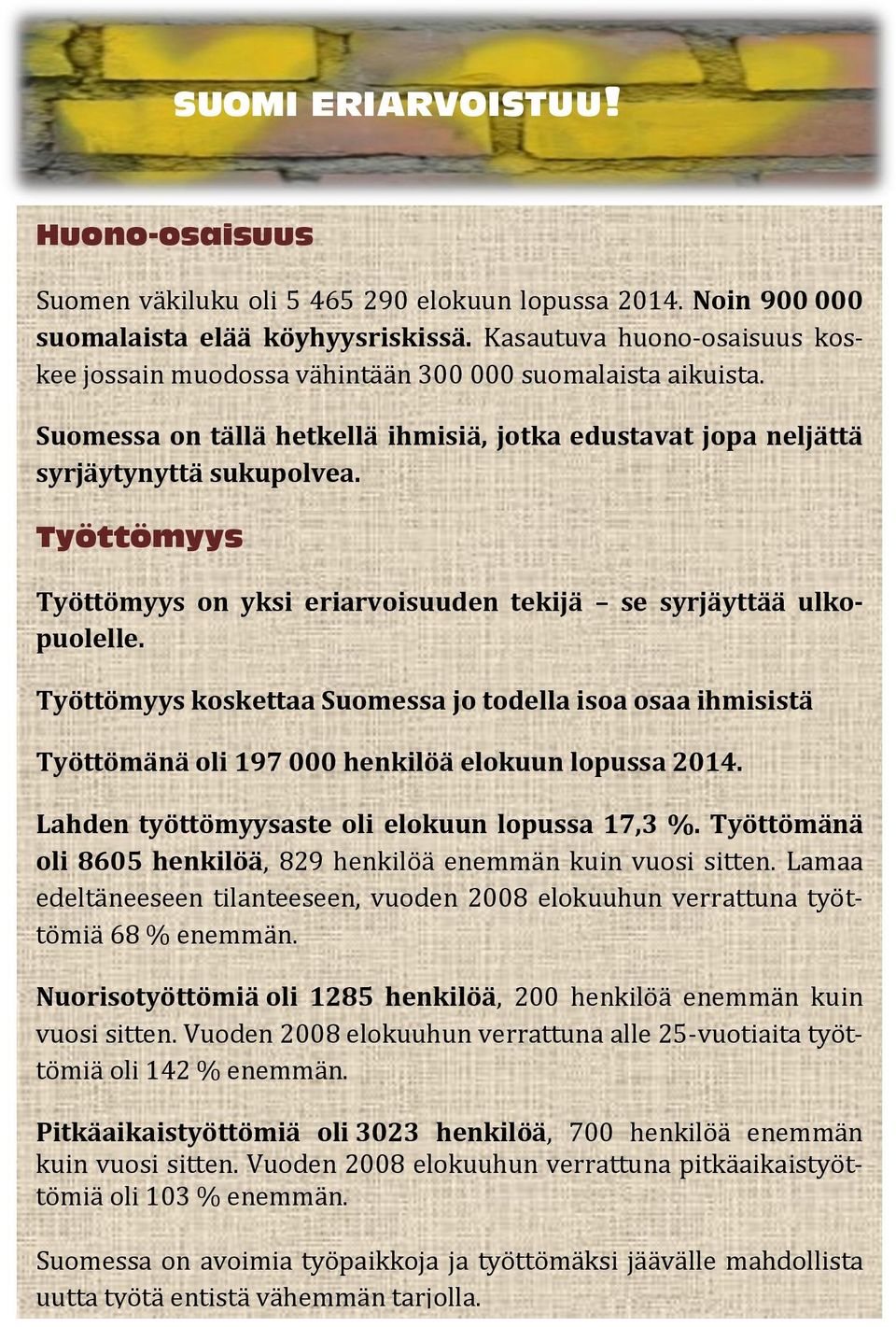 Työttömyys Työttömyys on yksi eriarvoisuuden tekijä se syrjäyttää ulkopuolelle. Työttömyys koskettaa Suomessa jo todella isoa osaa ihmisistä Työttömänä oli 197 000 henkilöä elokuun lopussa 2014.