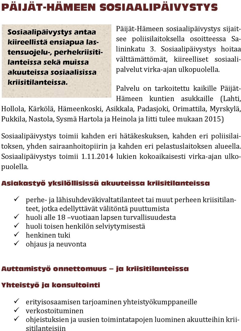 Palvelu on tarkoitettu kaikille Päijät- Hämeen kuntien asukkaille (Lahti, Hollola, Kärkölä, Hämeenkoski, Asikkala, Padasjoki, Orimattila, Myrskylä, Pukkila, Nastola, Sysmä Hartola ja Heinola ja Iitti