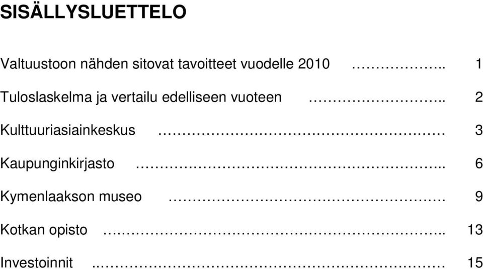 . 1 Tuloslaskelma ja vertailu edelliseen vuoteen.