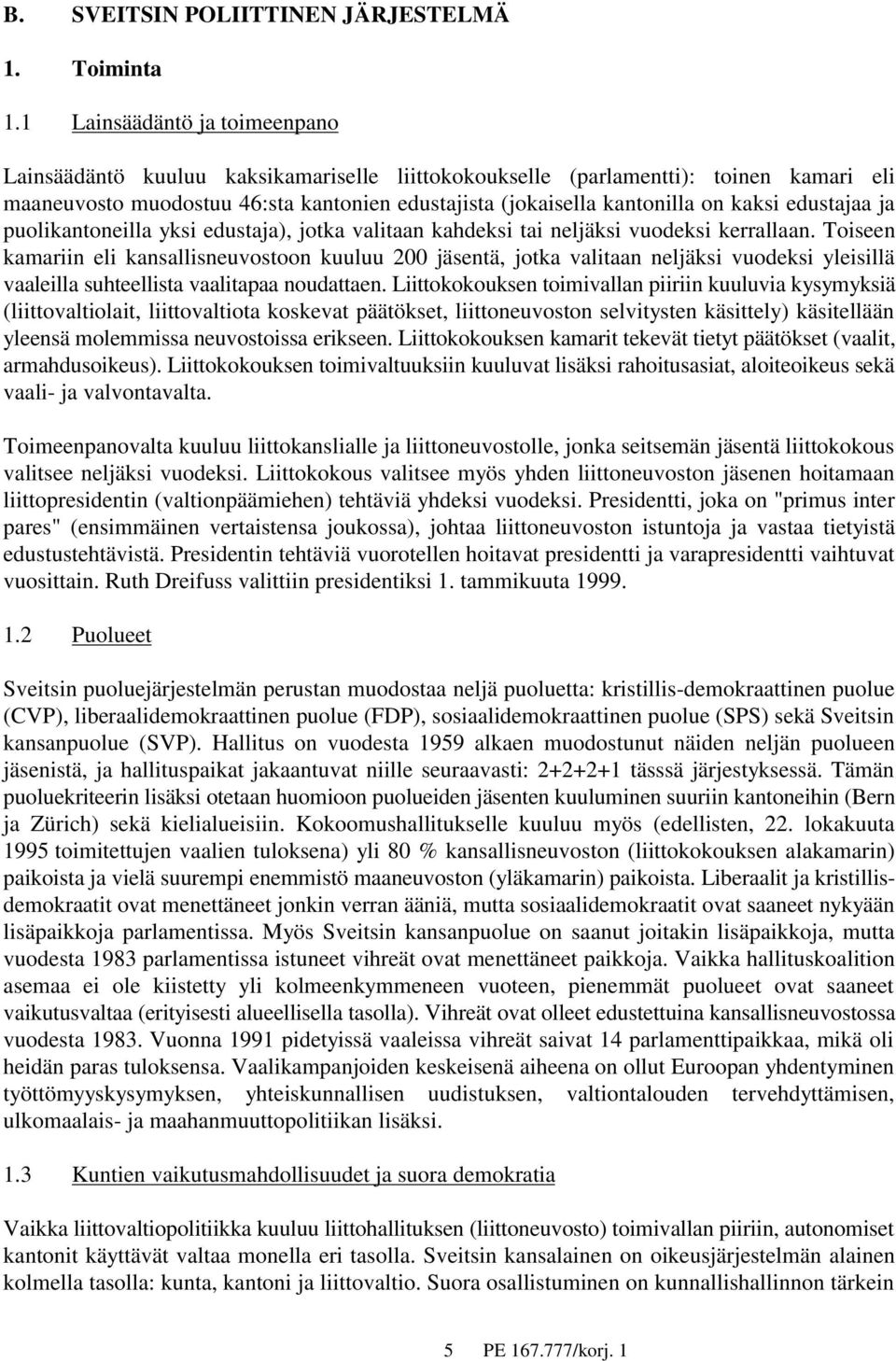 kaksi edustajaa ja puolikantoneilla yksi edustaja), jotka valitaan kahdeksi tai neljäksi vuodeksi kerrallaan.