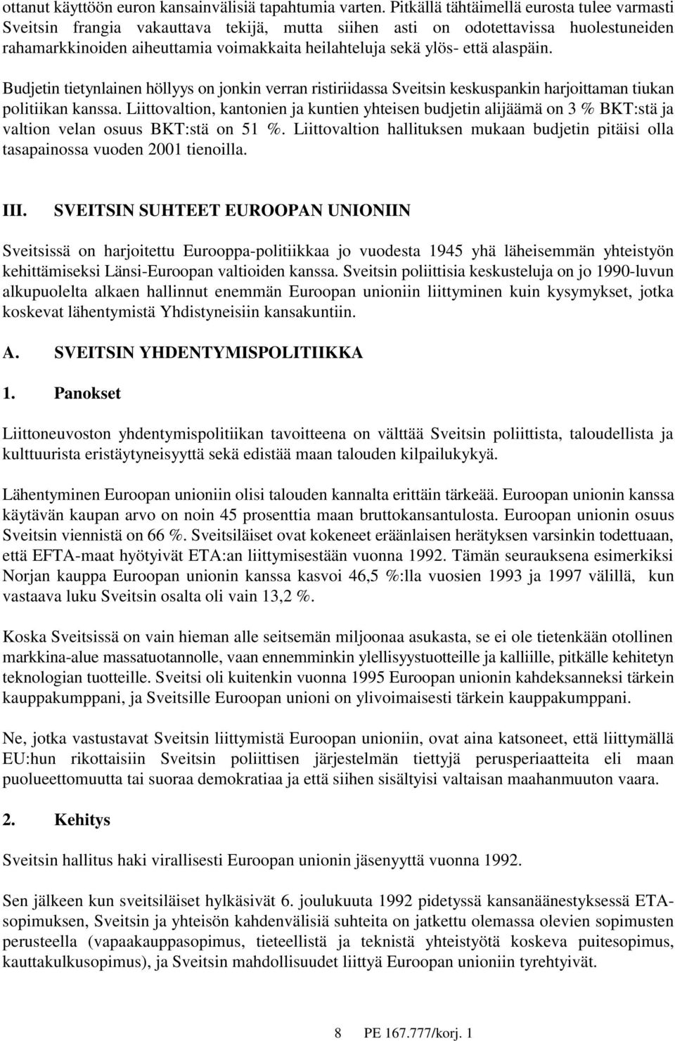 alaspäin. Budjetin tietynlainen höllyys on jonkin verran ristiriidassa Sveitsin keskuspankin harjoittaman tiukan politiikan kanssa.