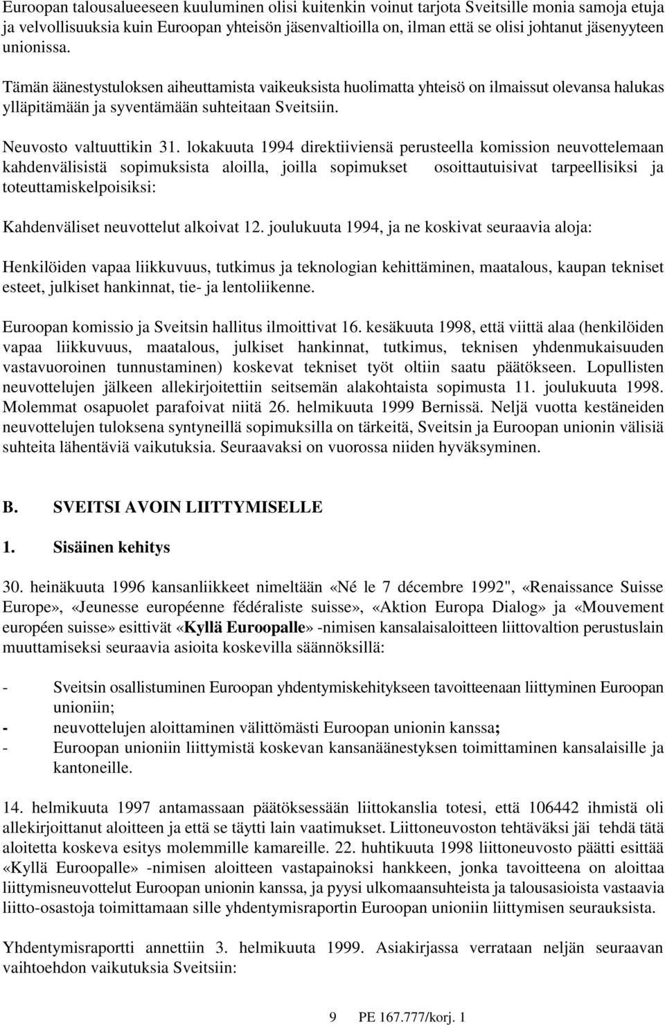 lokakuuta 1994 direktiiviensä perusteella komission neuvottelemaan kahdenvälisistä sopimuksista aloilla, joilla sopimukset osoittautuisivat tarpeellisiksi ja toteuttamiskelpoisiksi: Kahdenväliset