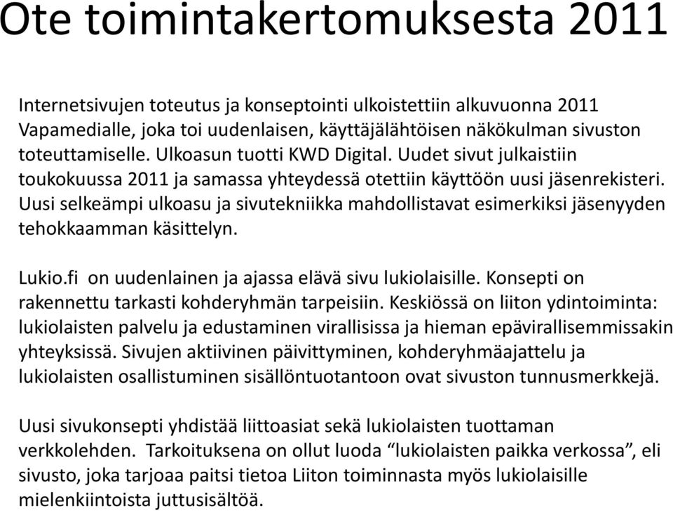 i Uusi selkeämpi ulkoasu ja sivutekniikka mahdollistavat esimerkiksi jäsenyyden tehokkaamman käsittelyn. Lukio.fi on uudenlainen ja ajassa elävä sivu lukiolaisille.