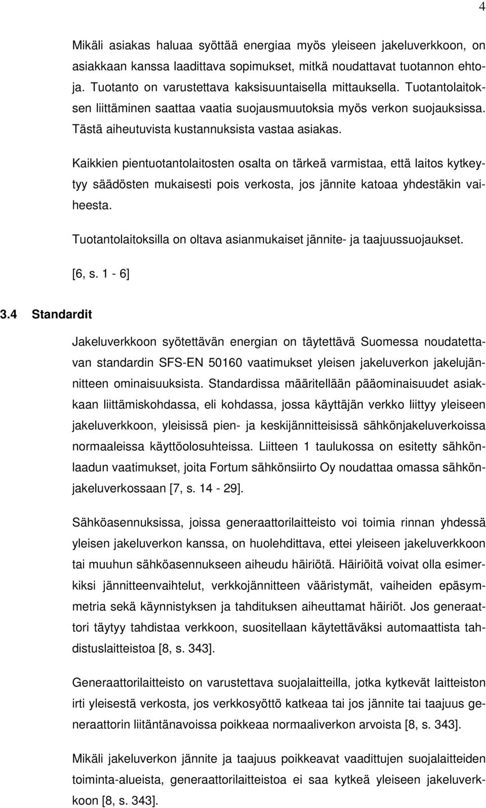 Kaikkien pientuotantolaitosten osalta on tärkeä varmistaa, että laitos kytkeytyy säädösten mukaisesti pois verkosta, jos jännite katoaa yhdestäkin vaiheesta.