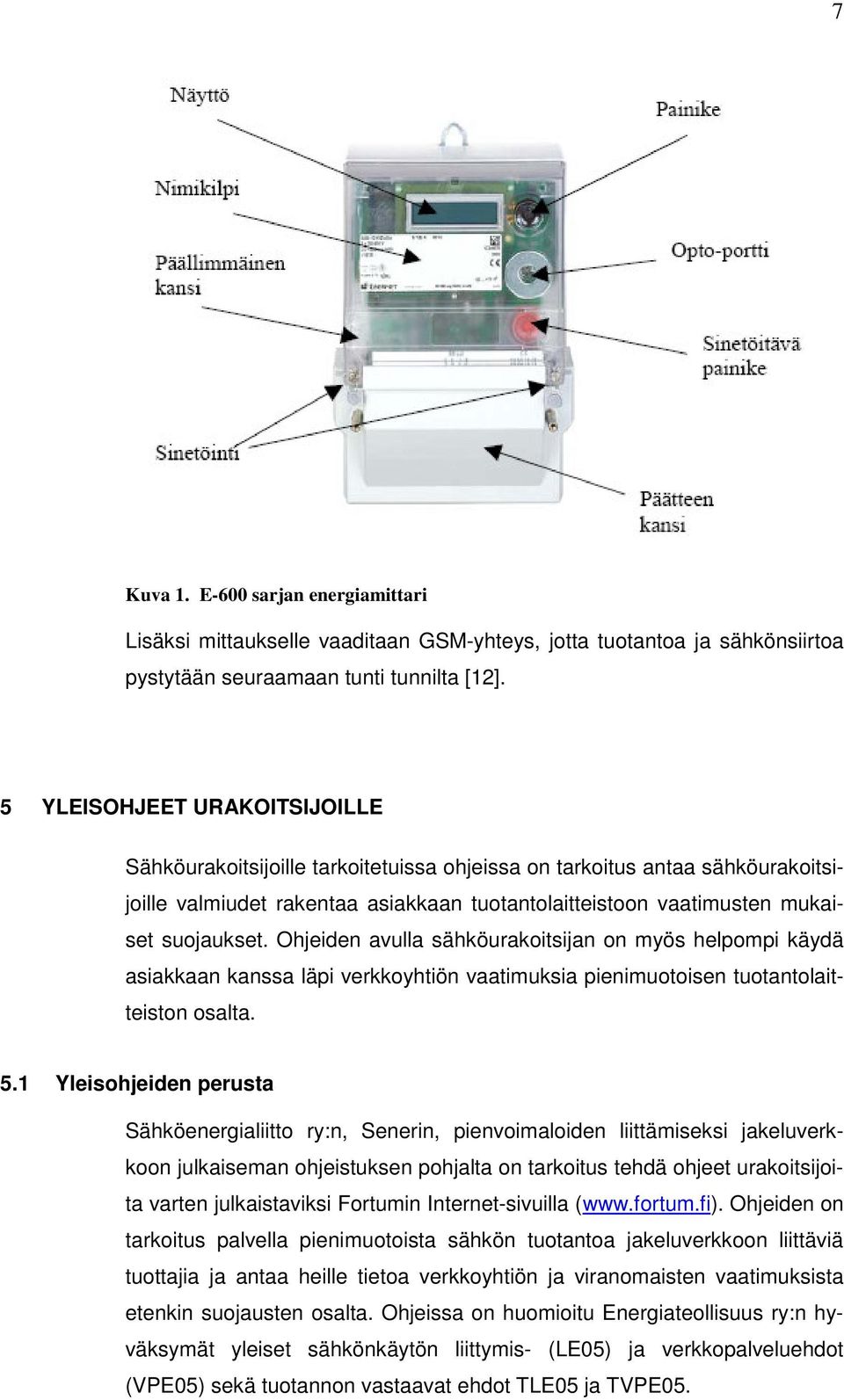 Ohjeiden avulla sähköurakoitsijan on myös helpompi käydä asiakkaan kanssa läpi verkkoyhtiön vaatimuksia pienimuotoisen tuotantolaitteiston osalta. 5.