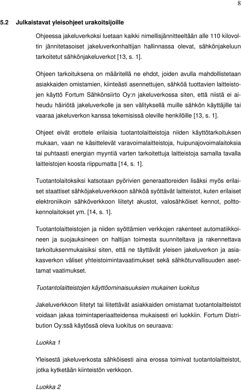 Ohjeen tarkoituksena on määritellä ne ehdot, joiden avulla mahdollistetaan asiakkaiden omistamien, kiinteästi asennettujen, sähköä tuottavien laitteistojen käyttö Fortum Sähkönsiirto Oy:n