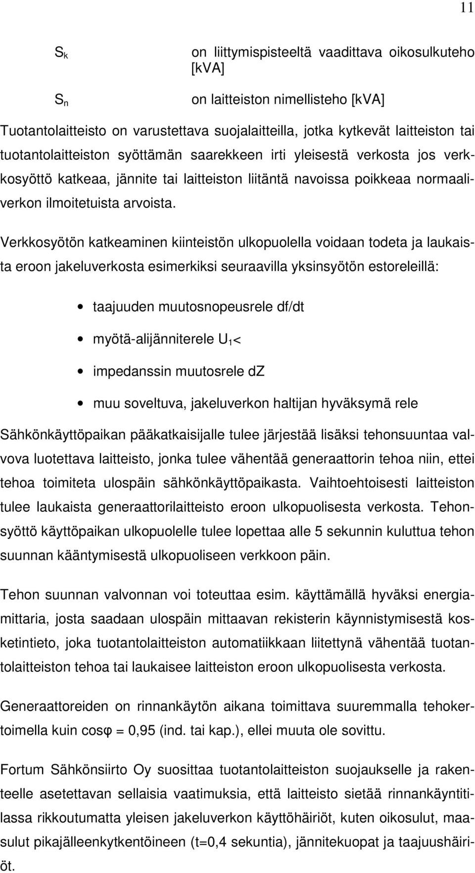 Verkkosyötön katkeaminen kiinteistön ulkopuolella voidaan todeta ja laukaista eroon jakeluverkosta esimerkiksi seuraavilla yksinsyötön estoreleillä: taajuuden muutosnopeusrele df/dt