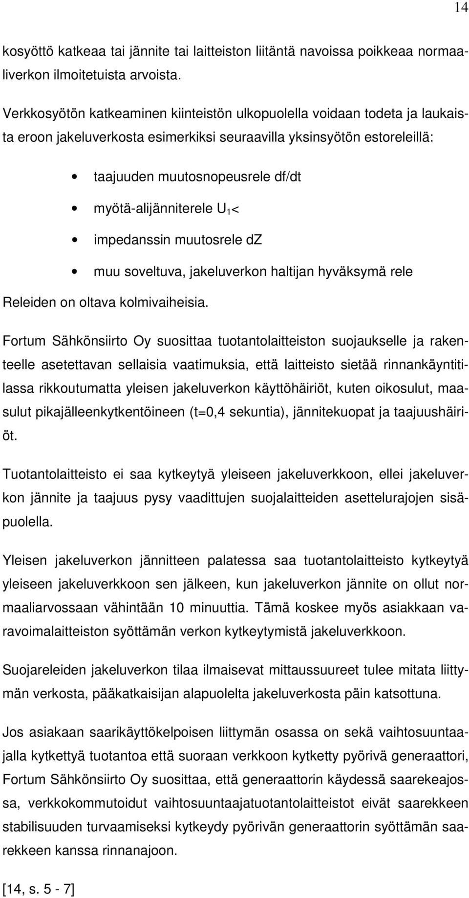 myötä-alijänniterele U 1 < impedanssin muutosrele dz muu soveltuva, jakeluverkon haltijan hyväksymä rele Releiden on oltava kolmivaiheisia.