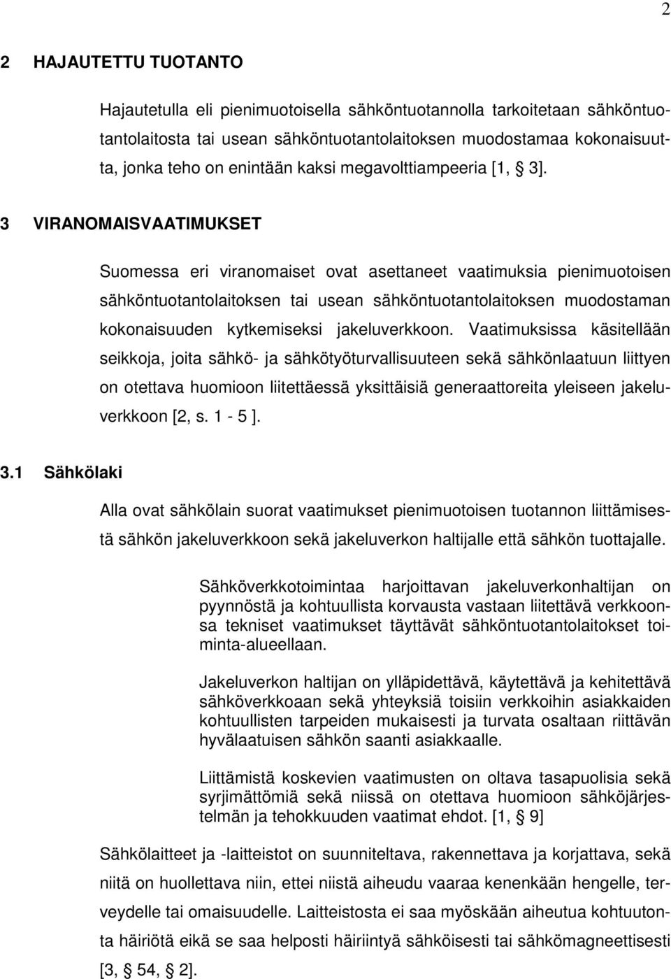 3 VIRANOMAISVAATIMUKSET Suomessa eri viranomaiset ovat asettaneet vaatimuksia pienimuotoisen sähköntuotantolaitoksen tai usean sähköntuotantolaitoksen muodostaman kokonaisuuden kytkemiseksi