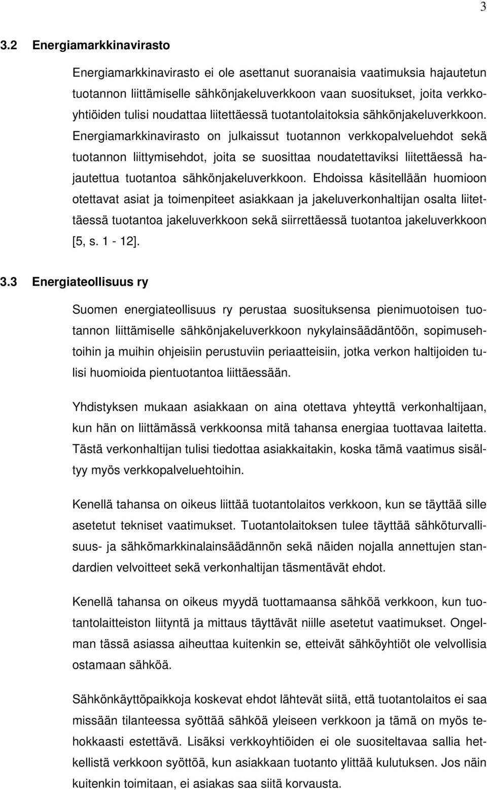 Energiamarkkinavirasto on julkaissut tuotannon verkkopalveluehdot sekä tuotannon liittymisehdot, joita se suosittaa noudatettaviksi liitettäessä hajautettua tuotantoa sähkönjakeluverkkoon.