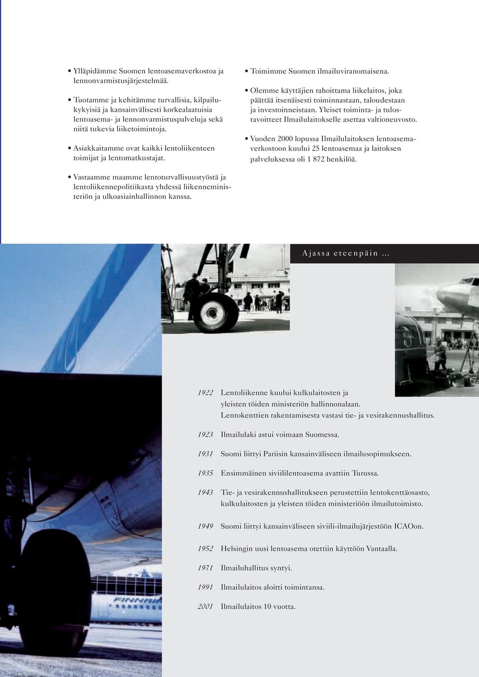 Asiakkaitamme ovat kaikki lentoliikenteen toimijat ja lentomatkustajat. Toimimme Suomen ilmailuviranomaisena.